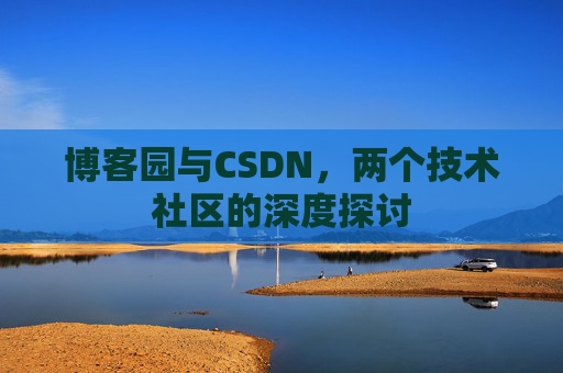 博客园与CSDN，两个技术社区的深度探讨